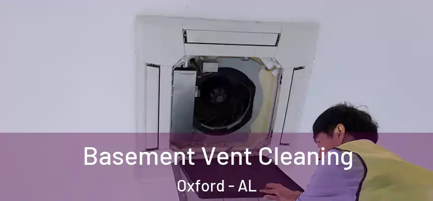  Basement Vent Cleaning Oxford - AL