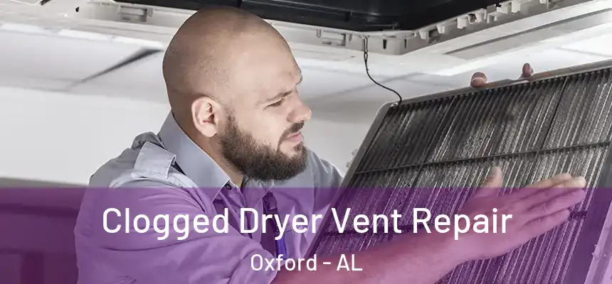  Clogged Dryer Vent Repair Oxford - AL