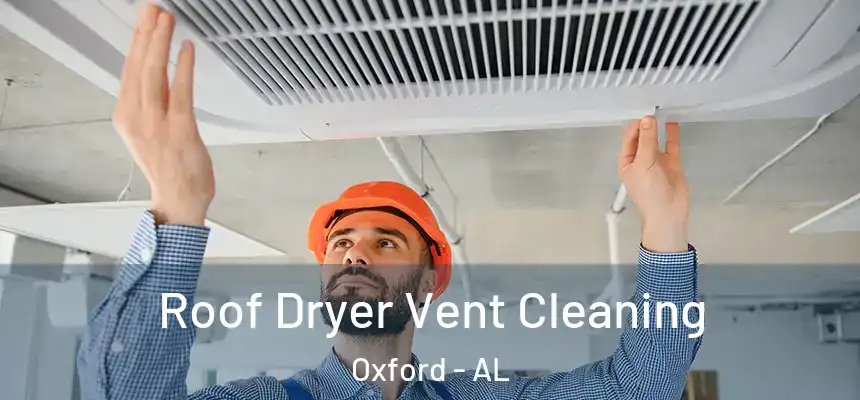 Roof Dryer Vent Cleaning Oxford - AL